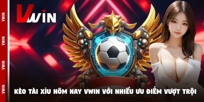 keo tai xiu hom nay vwin uu diem Kèo tài xỉu hôm nay Vwin với nhiều ưu điểm vượt trội