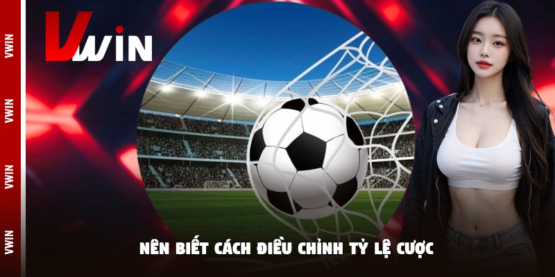 keo thom hom nay le cuoc Nên biết cách điều chỉnh tỷ lệ cược
