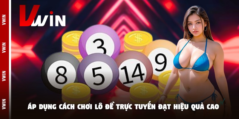 lo de truc tuyen ap dung Áp dụng cách chơi lô đề trực tuyến đạt hiệu quả cao