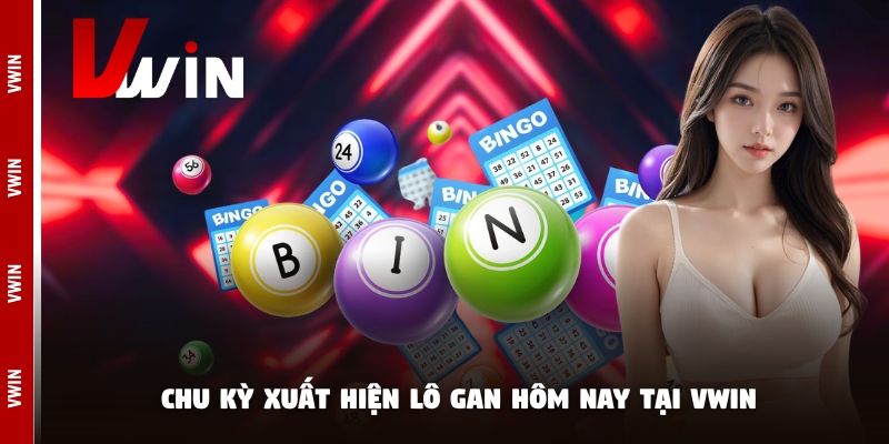 lo gan hom nay chu ky lo gan hChu kỳ xuất hiện lô gan hôm nay tại Vwin