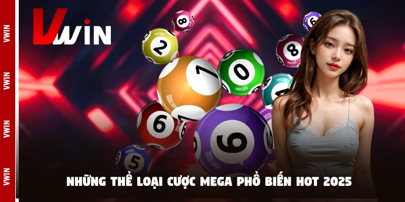 mega pho bien 2025 Những thể loại cược mega phổ biến hot 2025