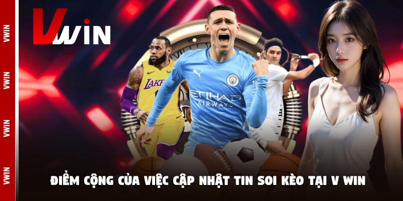 tin soi keo vwin Điểm cộng của việc cập nhật tin soi kèo tại V win