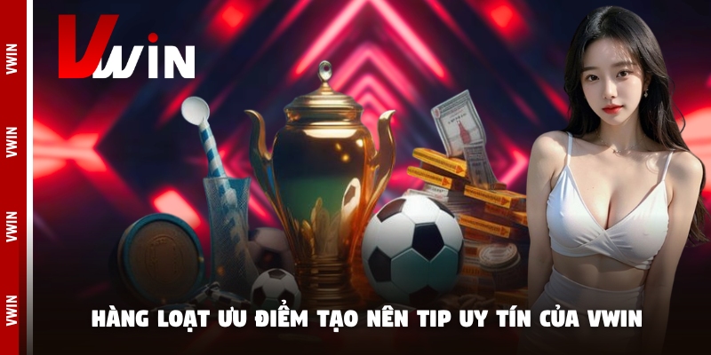 tip bong da uy tin vwin uu diem Hàng loạt ưu điểm tạo nên tip uy tín của Vwin