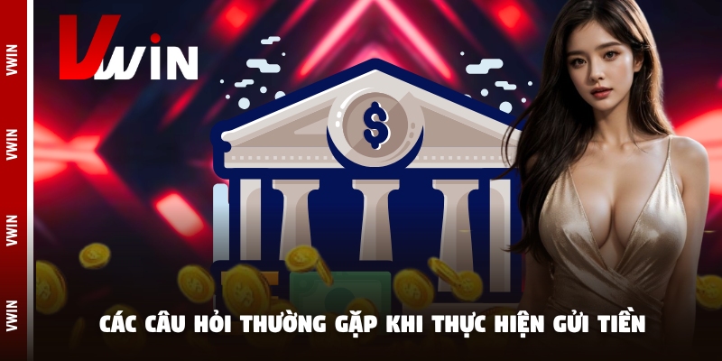 nap tien cau hoi Các câu hỏi thường gặp khi thực hiện gửi tiền