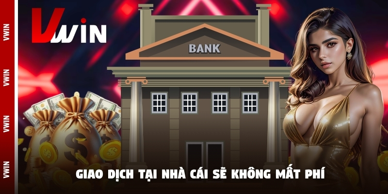 rut tien giao dich Giao dịch tại nhà cái sẽ không mất phí