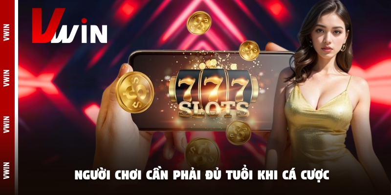 vwin ca cuoc Người chơi cần phải đủ tuổi khi cá cược