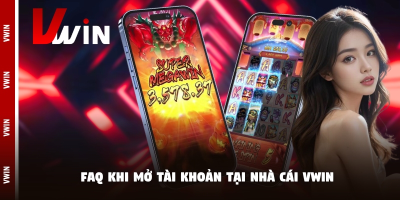 vwin faq FAQ khi mở tài khoản tại nhà cái Vwin