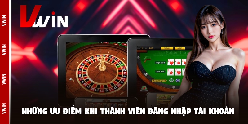 vwin uu diem Những ưu điểm khi thành viên đăng nhập tài khoản