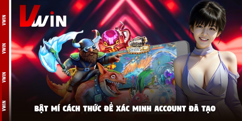 vwin xac minh Bật mí cách thức để xác minh account đã tạo